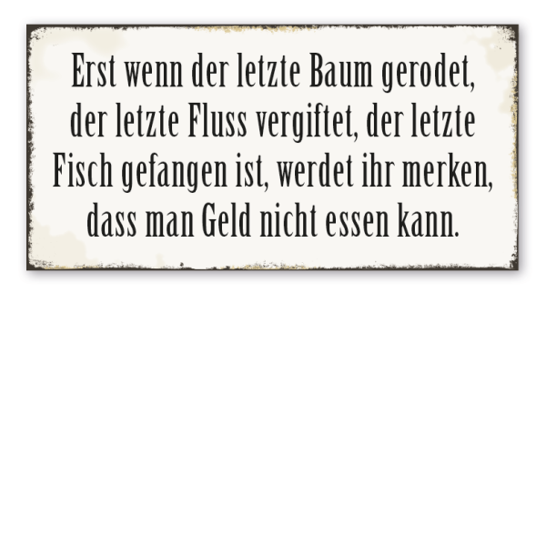 Retro Schild Erst wenn der letzte Baum gerodet, der letzte Fluss vergiftet, der letzte Fisch gefangen ist, werdet ihr merken, dass man Geld nicht essen kann