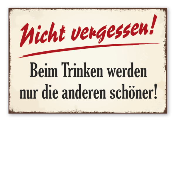 Retro Schild Nicht vergessen - Beim Trinken werden nur die anderen schöner