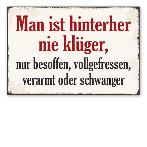 Retro Schild Man ist hinterher nie klüger, nur besoffen, vollgefressen, verarmt oder schwanger