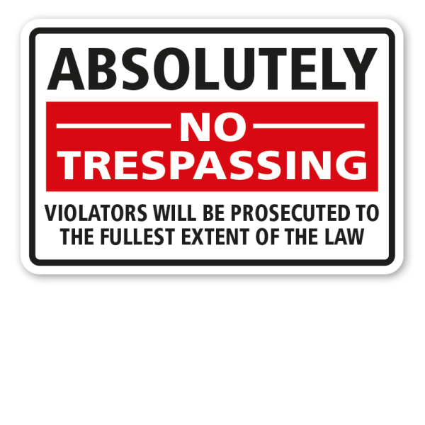 Schild Absolutely no trespassing - Violators will be prosecuted to the fullest extent of the law