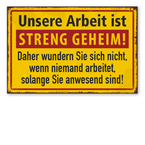 Retro Schild Unsere Arbeit ist streng geheim - Daher wundern Sie sich nicht, wenn niemand arbeitet, solange Sie anwesend sind