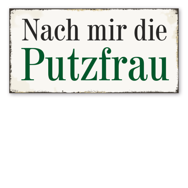 Retro Schild Nach mir die Putzfrau