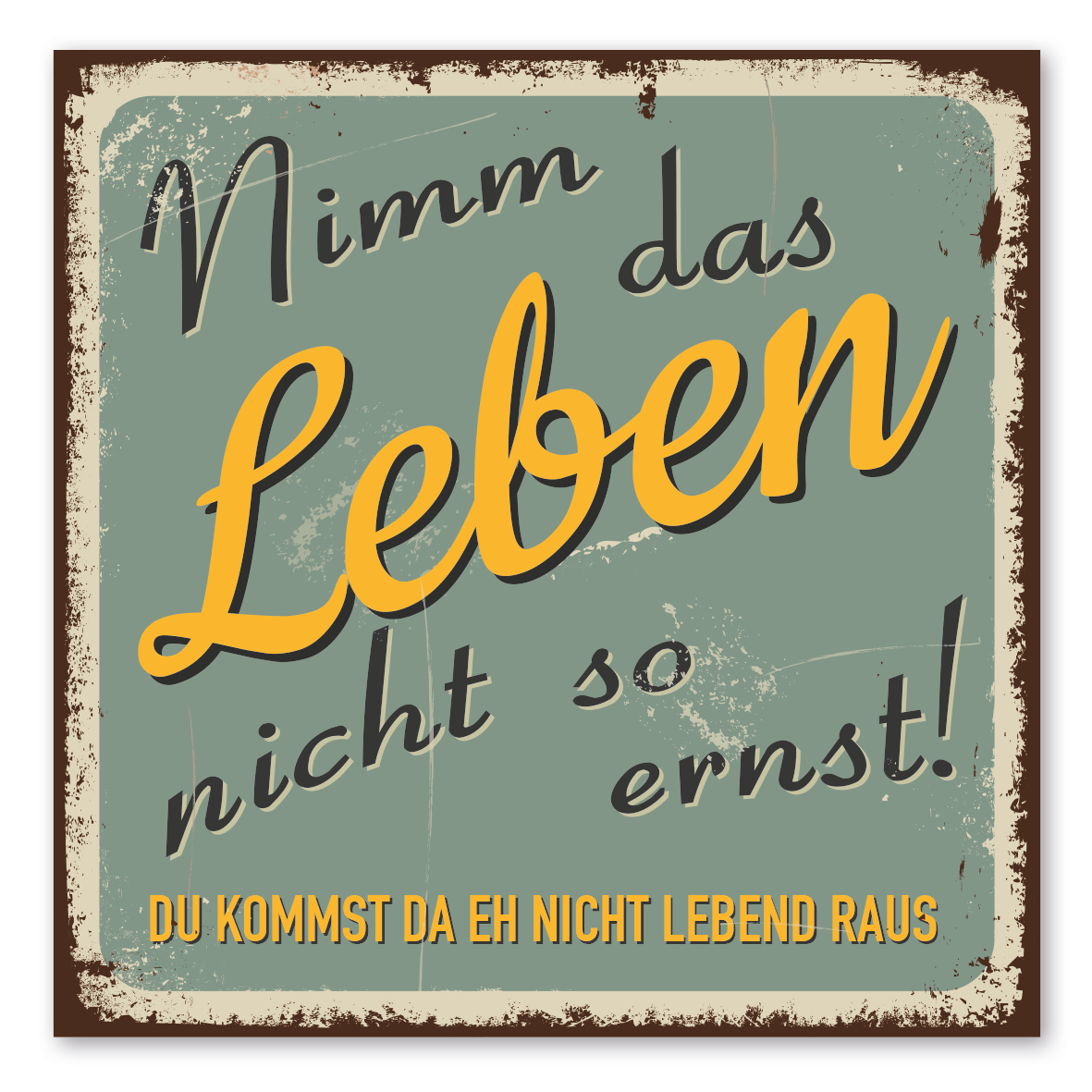 VintageSchild / RetroSpruchschild Nimm das Leben nicht so ernst. Du