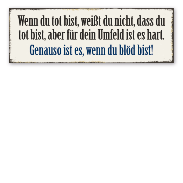 Retroschild Wenn du tot bist, weiß du nicht, dass du tot bist, aber für dein Umfeld ist es hart - Genauso ist es, wenn du blöd bist