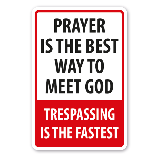 Schild Prayer is the best way to meet god - Trespassing ist the fastest