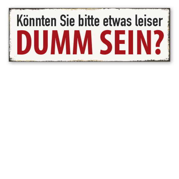 Retroschild Könnten Sie bitte etwas leiser dumm sein?