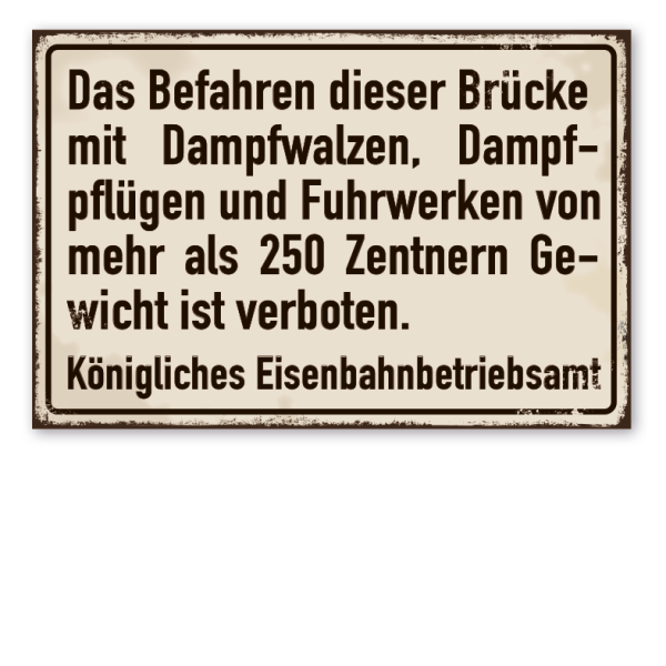 Retro Schild Das Befahren dieser Brücke mit Dampfwalzen, Dampfpflügen und Fuhrwerken von mehr als 250 Zentnern Gewicht ist verboten - Königliches Eisenbahnbetriebsamt