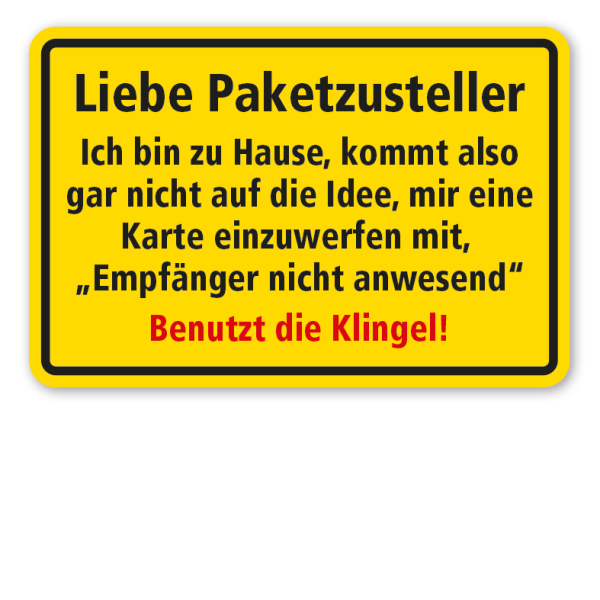 Schild für Zusteller - Liebe Paketzusteller - Ich bin zu Hause, kommt also gar nicht auf die Idee, mir eine Karte einzuwerfen mit Empfänger nicht anwesend - Benutzt die Klingel